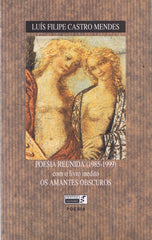 Luís Filipe Castro Mendes - POESIA REUNIDA (1985-1999) E OS AMANTES OBSCUROS